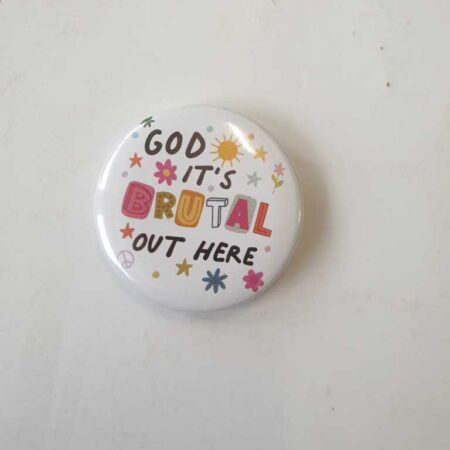 God It's Brutal Out Here Badge